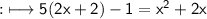 \qquad\quad {:}\longmapsto\sf 5(2x+2)-1=x^2+2x