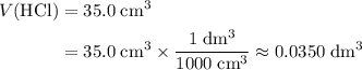 \begin{aligned} V(\mathrm{HCl}) &= 35.0\; \rm cm^{3} \\ &= 35.0\; \rm cm^{3} \times \frac{1\; \rm dm^{3}}{1000\; \rm cm^{3}} \approx 0.0350\; \rm dm^{3} \end{aligned}