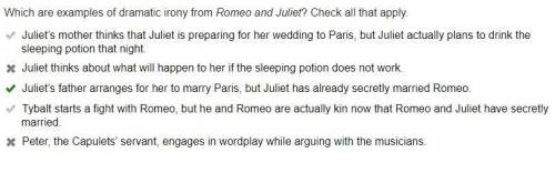 Which are examples of dramatic irony from Romeo and Juliet? Check all that apply.

-Juliet’s mother