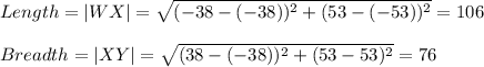 Length=|WX|=\sqrt{(-38-(-38))^2+(53-(-53))^2}=106 \\\\Breadth=|XY|=\sqrt{(38-(-38))^2+(53-53)^2}=76