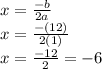 x=\frac{-b}{2a}\\x=\frac{-(12)}{2(1)}\\x=\frac{-12}{2}=-6