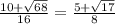 \frac{10+\sqrt{68} }{16} = \frac{5+\sqrt{17} }{8}