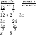 \frac{pencils}{erasers} = \frac{pencils}{erasers}\\\frac{12}{x} = \frac{3}{2}\\12 * 2 = 3x\\3x = 24\\\frac{3x}{3} = \frac{24}{3}\\x = 8