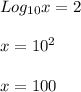 Log_{10} x =2 \\  \\ x =  {10}^{2}  \\  \\ x = 100