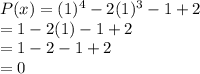 P(x) = (1)^4 - 2(1)^3 - 1+2\\= 1-2(1)-1+2\\= 1-2-1+2\\=0