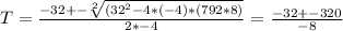 T = \frac{-32 +- \sqrt[2]{(32^2 - 4*(-4)*(792*8)} }{2*-4}  = \frac{-32 +-320}{-8}