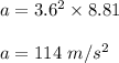 a=3.6^2\times 8.81\\\\a=114\ m/s^2