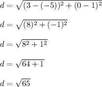 d=\sqrt{(3-(-5))^2+(0-1)^2}\\\\d=\sqrt{(8)^2+(-1)^2}\\\\d=\sqrt{8^2+1^2}\\\\d=\sqrt{64+1}\\\\d=\sqrt{65}