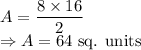 A=\dfrac{8\times 16}{2}\\\Rightarrow A=64\ \text{sq. units}