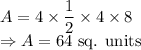 A=4\times \dfrac{1}{2}\times 4\times 8\\\Rightarrow A=64\ \text{sq. units}