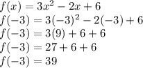 f(x)=3x^2-2x+6\\f(-3)=3(-3)^2-2(-3)+6\\f(-3)=3(9)+6+6\\f(-3)=27+6+6\\f(-3)=39