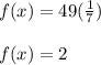 f(x)= 49(\frac{1}{7} )\\\\f(x) = 2