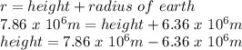 r = height + radius\ of\ earth\\7.86\ x\ 10^6 m = height + 6.36\ x\ 10^6 m\\height = 7.86\ x\ 10^6 m - 6.36\ x\ 10^6 m