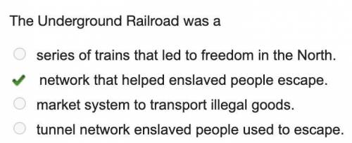 The Underground Railroad was a

series of trains that led to freedom in the North.
network that help