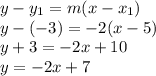 y-y_1=m(x-x_1)\\y-(-3)=-2(x-5)\\y+3=-2x+10\\y=-2x+7\\