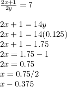 \frac{2x+1}{2y} =7\\\\2x+1=14y\\2x+1=14(0.125)\\2x+1=1.75\\2x=1.75-1\\2x=0.75\\x=0.75/2\\x-0.375
