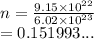 n =  \frac{9.15 \times  {10}^{22} }{6.02 \times  {10}^{23} }  \\  = 0.151993...