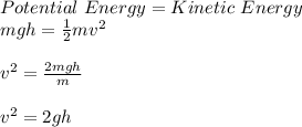 Potential\ Energy = Kinetic\ Energy\\mgh=\frac{1}{2}mv^2\\\\v^2=\frac{2mgh}{m} \\\\v^2=2gh