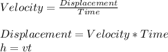 Velocity=\frac{Displacement}{Time}\\\\Displacement=Velocity*Time\\h=vt