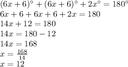 (6x+6)^{\circ}+(6x+6)^{\circ}+2x^{\circ}=180^{\circ}\\6x+6+6x+6+2x=180\\14x+12=180\\14x=180-12\\14x=168\\x=\frac{168}{14}\\x=12