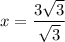 \displaystyle x=\frac{3\sqrt{3}}{\sqrt{3}}