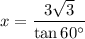 \displaystyle x=\frac{3\sqrt{3}}{\tan 60^\circ}