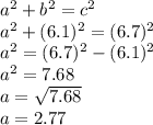 a^2+b^2=c^2\\a^2+(6.1)^2=(6.7)^2\\a^2=(6.7)^2-(6.1)^2\\a^2=7.68\\a=\sqrt{7.68}\\a=2.77 \\