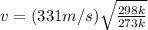 v = (331 m/s)\sqrt{\frac{298 k}{273 k}}\\