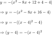 y= -(x^2-8x+12+4-4) \\\\\Rightarrow y= -(x^2-8x+16-4) \\\\\Rightarrow y= -((x-4)^2-4) \\\\\Rightarrow (y-4)=-(x-4)^2