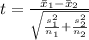 t  = \frac{\= x_1 - \= x_2}{ \sqrt{\frac{s_1^2 }{n_1} + \frac{s_2^2}{n_2} } }