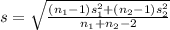 s = \sqrt{ \frac{(n_ 1 - 1) s_1^2 + (n_2 - 1) s_2^2}{n_1 + n_2 -2 } }