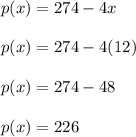 p(x)=274-4x\\\\p(x)=274-4(12)\\\\p(x)=274-48\\\\p(x)=226