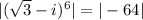 |(\sqrt 3 - i)^6 |= |-64|