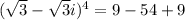 (\sqrt 3 - \sqrt 3i)^4 = 9 - 54 + 9