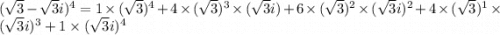 (\sqrt 3 - \sqrt 3i)^4 = 1 \times (\sqrt 3)^4 + 4 \times (\sqrt 3)^3 \times  (\sqrt 3i) + 6 \times (\sqrt 3)^2 \times  (\sqrt 3i)^2 + 4 \times (\sqrt 3)^1 \times  (\sqrt 3i)^3 + 1 \times (\sqrt 3i)^4