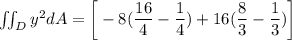 \iint _D y^2 dA=  \bigg[-8(\dfrac{16}{4}-\dfrac{1}{4})  +16(\dfrac{8}{3}-\dfrac{1}{3})\bigg ]