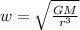 w = \sqrt{ \frac{GM}{r^3} }