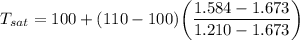 T_{sat} = 100 + (110 -100) \bigg(\dfrac{1.584-1.673}{1.210 - 1.673}\bigg)