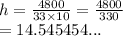 h =  \frac{4800}{33 \times 10}  =  \frac{4800}{330}  \\  = 14.545454...