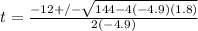 t=\frac{-12+/-\sqrt{144-4(-4.9)(1.8)} }{2(-4.9)}