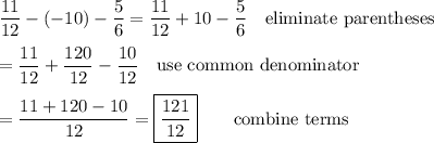 \dfrac{11}{12}-(-10)-\dfrac{5}{6}=\dfrac{11}{12}+10-\dfrac{5}{6}\quad\text{eliminate parentheses}\\\\=\dfrac{11}{12}+\dfrac{120}{12}-\dfrac{10}{12}\quad\text{use common denominator}\\\\=\dfrac{11+120-10}{12}=\boxed{\dfrac{121}{12}}\qquad\text{combine terms}