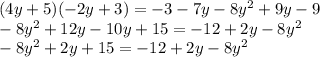 (4y + 5)( - 2y + 3) =-3 -7y - 8 {y}^{2}+9y - 9 \\  - 8 {y}^{2}  + 12y - 10y + 15 =  - 12 + 2y - 8 {y}^{2}  \\  - 8 {y}^{2}  + 2y + 15 =  - 12 + 2y - 8 {y}^{2}