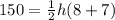150=\frac{1}{2}h( 8+7)