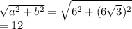 \sqrt{a^{2}+b^{2}  } =\sqrt{6^{2}+(6\sqrt{3})^{2}   } \\=12