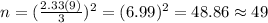 n=(\frac{2.33(9)}{3})^2=(6.99)^2=48.86\approx 49