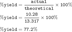 \tt \%yield=\dfrac{actual}{theoretical}\times 100\%\\\\\%yield=\dfrac{10.28}{13.317}\times 100\%\\\\\%yield=77.2\%