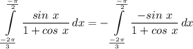 \displaystyle \int\limits^{\frac{-\pi}{2}}_{\frac{-2 \pi}{3}} {\frac{sin \ x}{1 + cos \ x}} \, dx = -\int\limits^{\frac{-\pi}{2}}_{\frac{-2 \pi}{3}} {\frac{-sin \ x}{1 + cos \ x}} \, dx