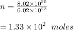 n =  \frac{8.02 \times  {10}^{25} }{6.02 \times  {10}^{23} }  \\   \\ = 1.33 \times  {10}^{2}  \:  \:  \: moles