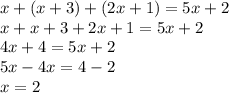 x+(x+3)+(2x+1)=5x+2\\x+x+3+2x+1=5x+2\\4x+4=5x+2\\5x-4x=4-2\\x=2