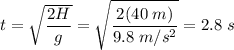 t = \sqrt{\dfrac{2H}{g}} = \sqrt{\dfrac{2(40\;m)}{9.8\;m/s^2}} = 2.8\;s